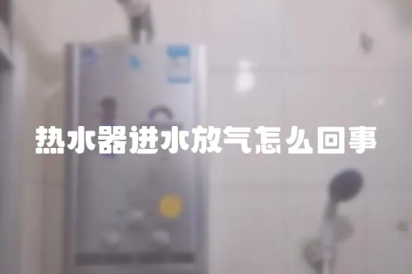 熱水器進(jìn)水放氣怎么回事