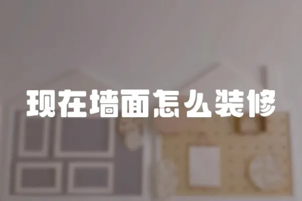 現在墻面怎么裝修