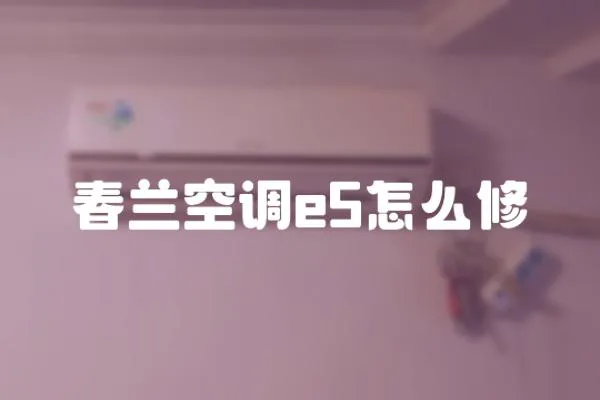 春蘭空調(diào)e5怎么修