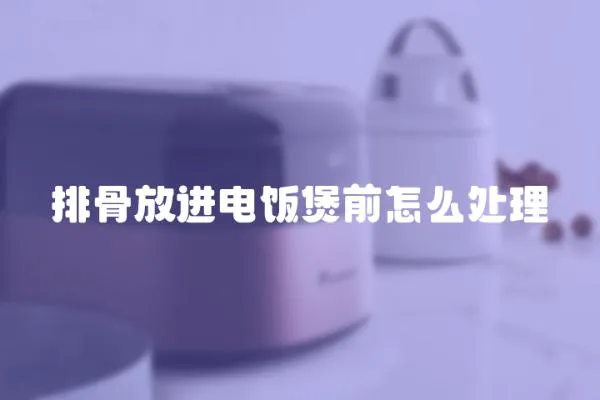 排骨放進電飯煲前怎么處理