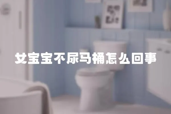 女寶寶不尿馬桶怎么回事