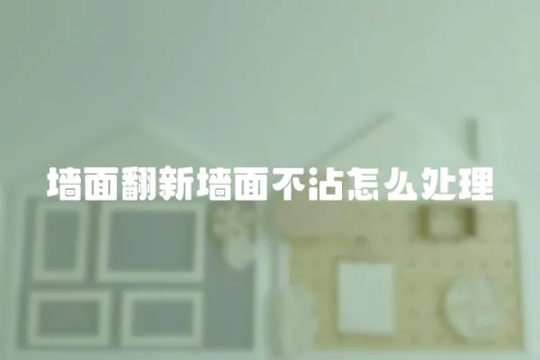 墻面翻新墻面不沾怎么處理