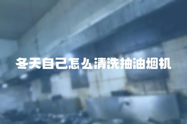冬天自己怎么清洗抽油煙機