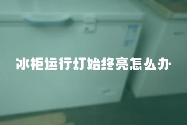冰柜運行燈始終亮怎么辦