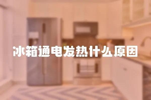 冰箱通電發熱什么原因