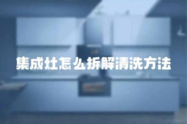 集成灶怎么拆解清洗方法