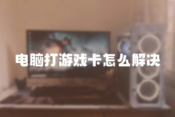 電腦打游戲卡怎么解決