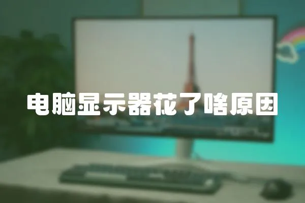電腦顯示器花了啥原因