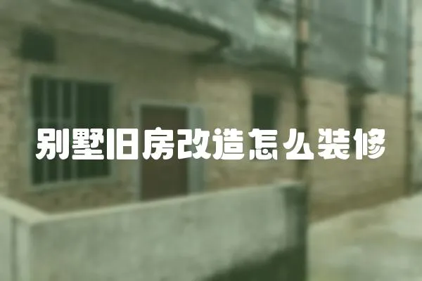 別墅舊房改造怎么裝修