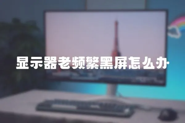 顯示器老頻繁黑屏怎么辦