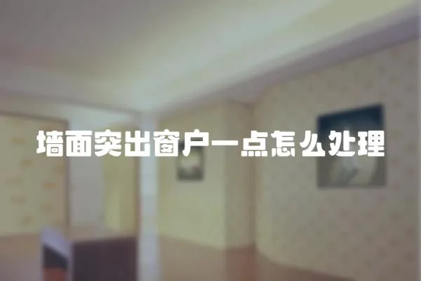 墻面突出窗戶一點怎么處理