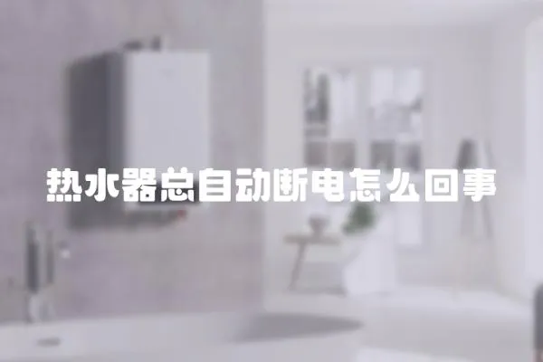 熱水器總自動斷電怎么回事