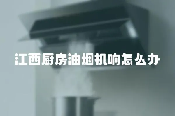 江西廚房油煙機響怎么辦