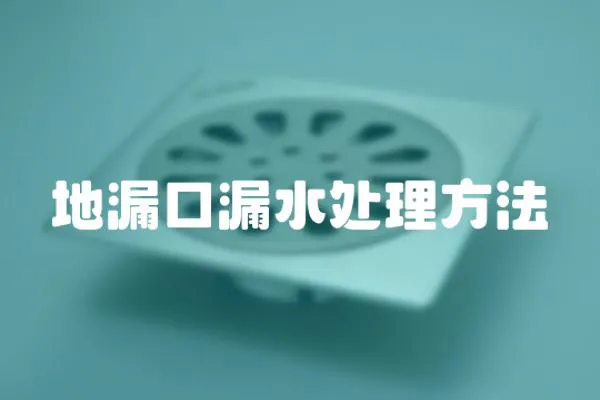 地漏口漏水處理方法