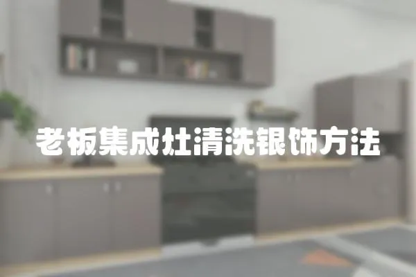 老板集成灶清洗銀飾方法