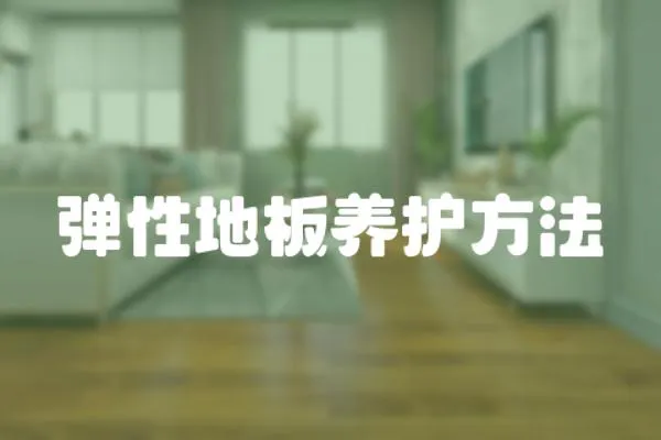 彈性地板養(yǎng)護(hù)方法