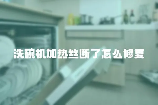洗碗機加熱絲斷了怎么修復