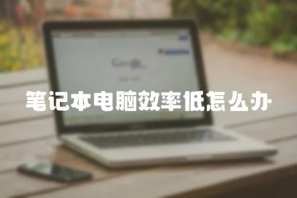 筆記本電腦效率低怎么辦