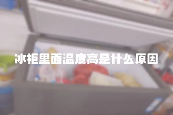 冰柜里面溫度高是什么原因