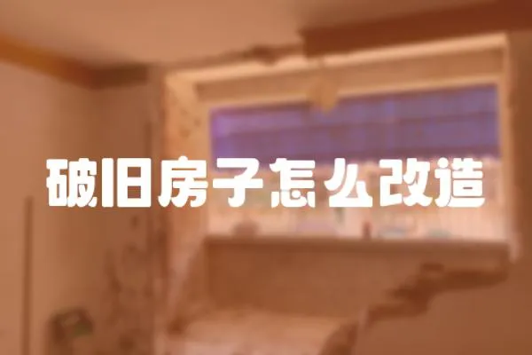 破舊房子怎么改造