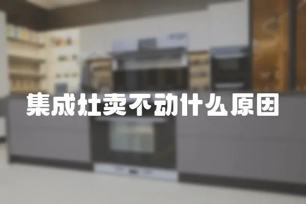 集成灶賣不動什么原因
