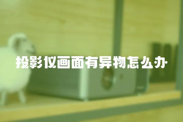 投影儀畫面有異物怎么辦