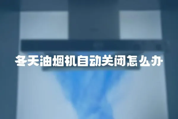 冬天油煙機自動關閉怎么辦