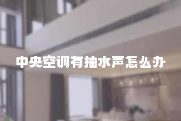 中央空調有抽水聲怎么辦