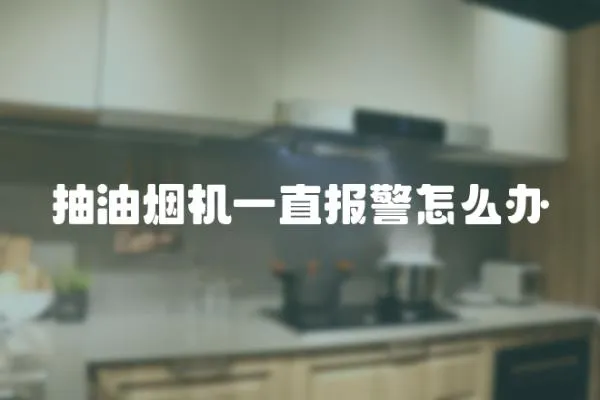 抽油煙機一直報警怎么辦
