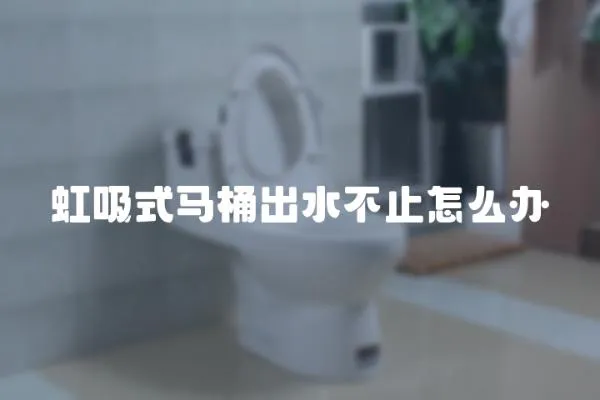 虹吸式馬桶出水不止怎么辦