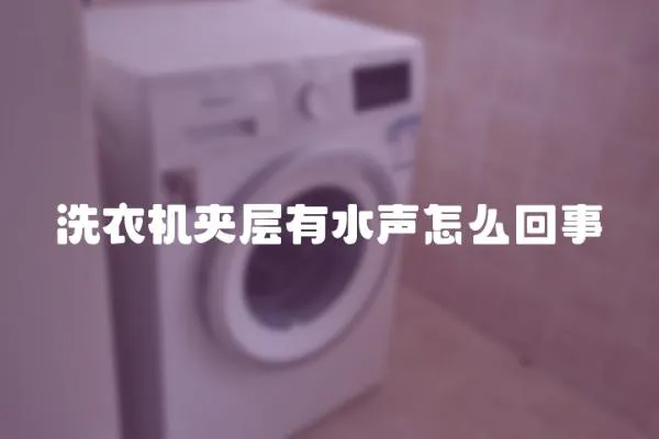 洗衣機夾層有水聲怎么回事