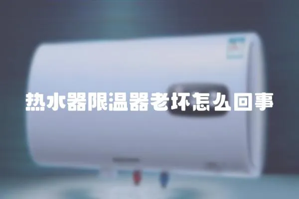 熱水器限溫器老壞怎么回事