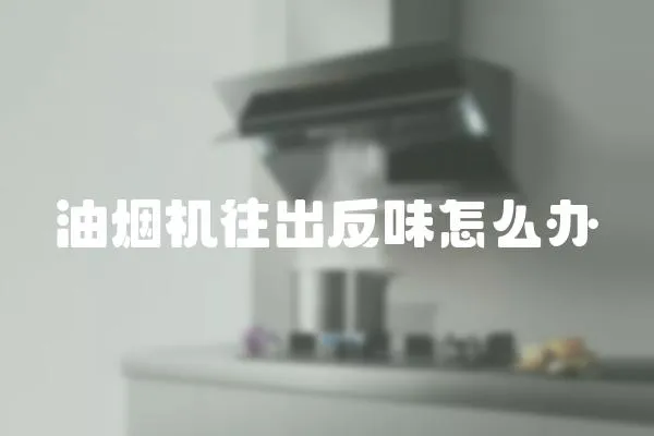 油煙機往出反味怎么辦