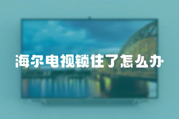 海爾電視鎖住了怎么辦