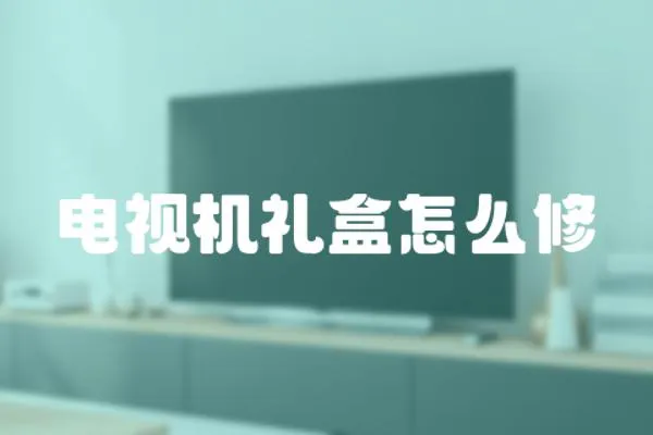 電視機(jī)禮盒怎么修