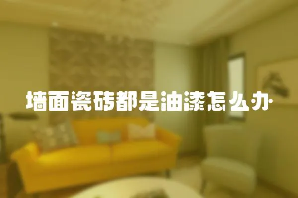 墻面瓷磚都是油漆怎么辦