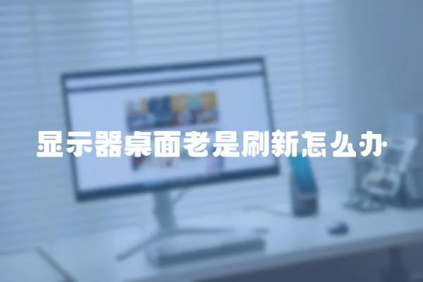 顯示器桌面老是刷新怎么辦