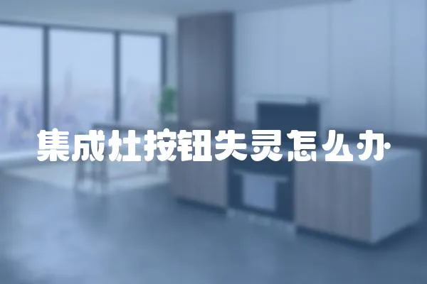 集成灶按鈕失靈怎么辦