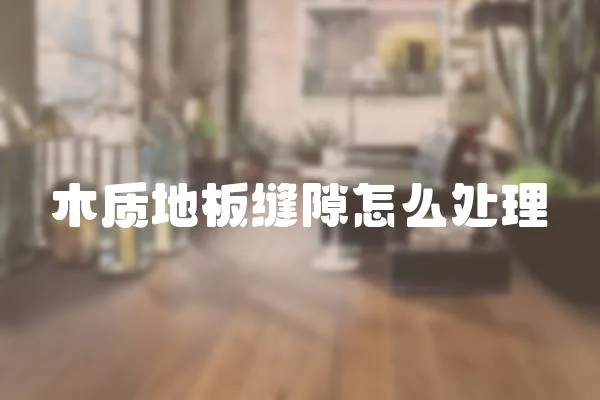 木質地板縫隙怎么處理