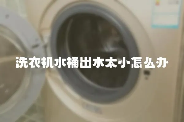 洗衣機(jī)水桶出水太小怎么辦