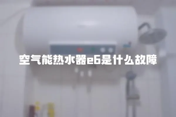 空氣能熱水器e6是什么故障