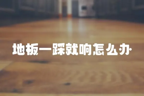 地板一踩就響怎么辦