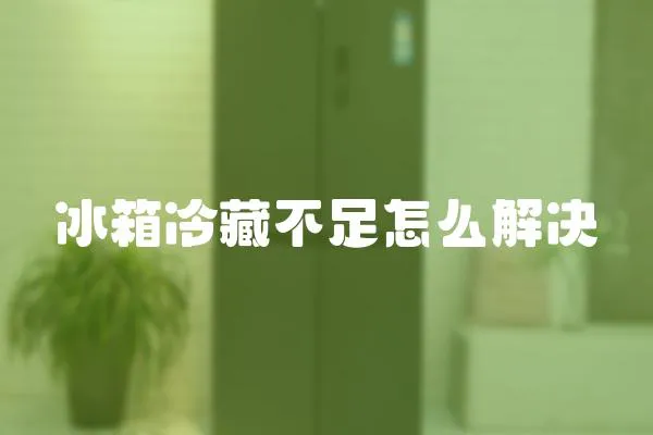 冰箱冷藏不足怎么解決
