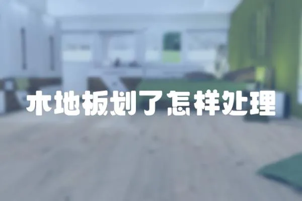 木地板劃了怎樣處理