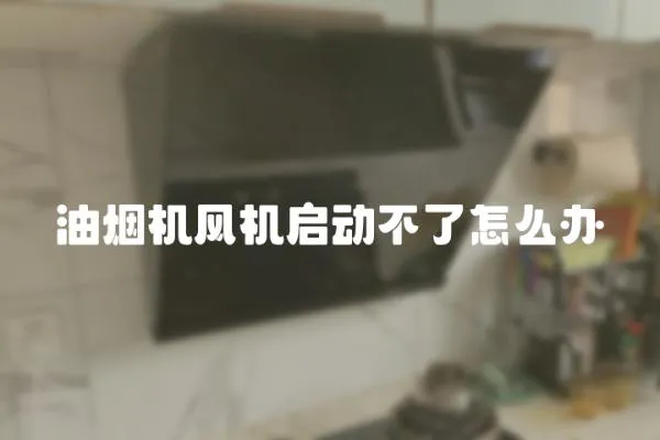 油煙機風機啟動不了怎么辦