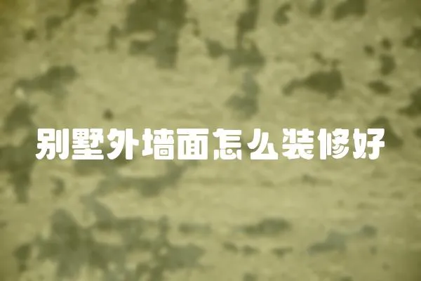 別墅外墻面怎么裝修好