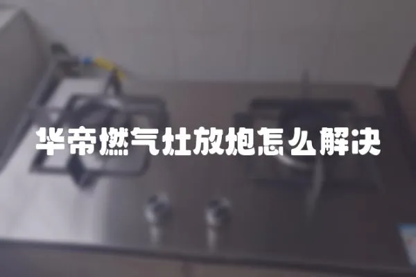華帝燃氣灶放炮怎么解決