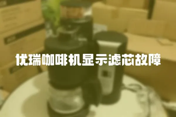 優瑞咖啡機顯示濾芯故障