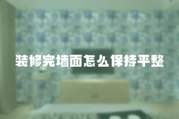 裝修完墻面怎么保持平整