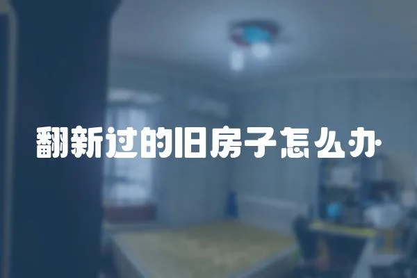 翻新過的舊房子怎么辦